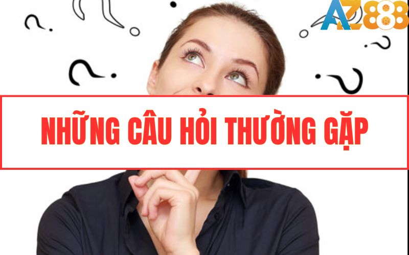Những câu hỏi thường gặp tại AZ888